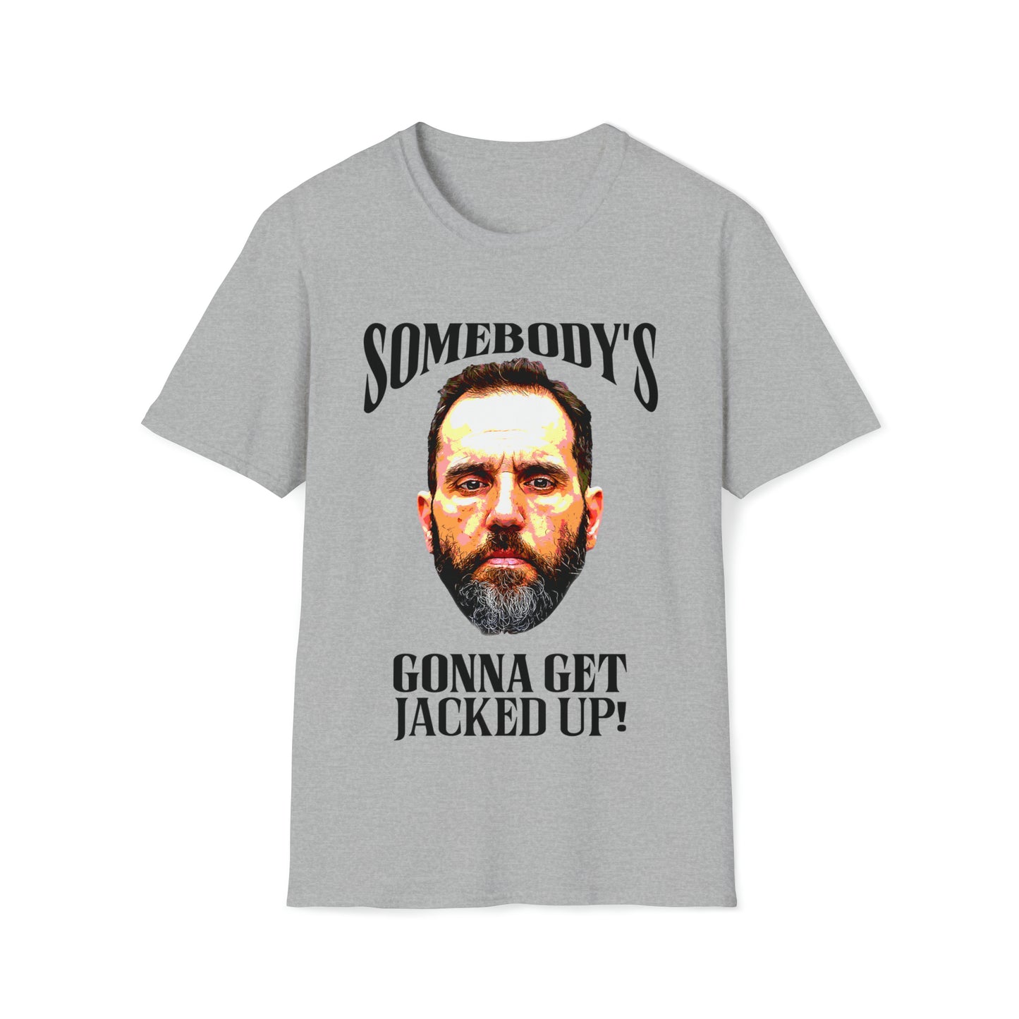 Somebody’s-gonna-get-jacked-up- Unisex Softstyle T-Shirtt