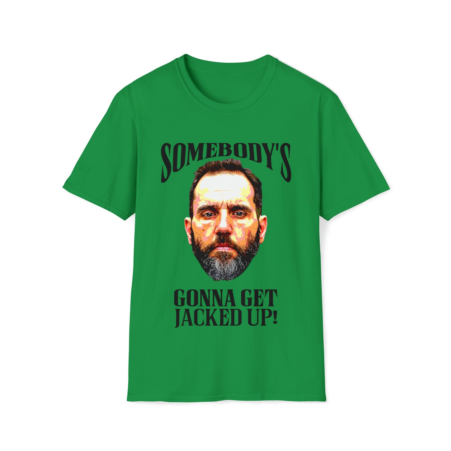 Somebody’s-gonna-get-jacked-up- Unisex Softstyle T-Shirtt