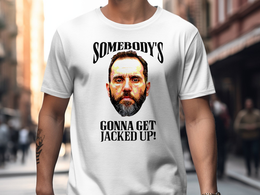 SOMEBODY'S GONNA GET JACKED UP! - Unisex Softstyle T-Shirt